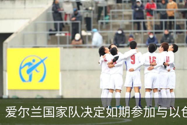 爱尔兰国家队决定如期参加与以色列的欧国联赛事