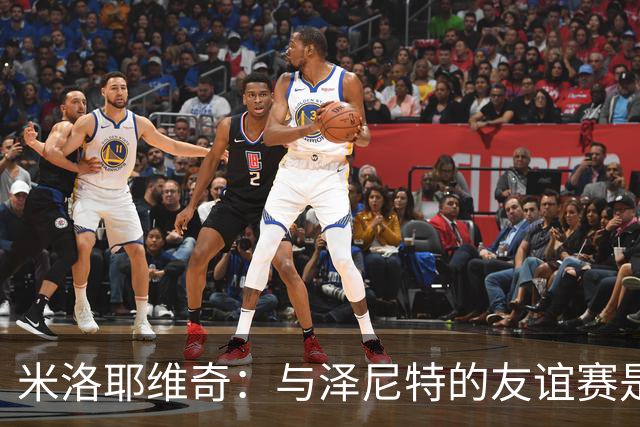 米洛耶维奇：与泽尼特的友谊赛是提升竞技水平的绝佳机会